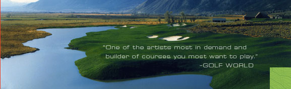 One of the artists most in demand and 
 builder of courses you most want to play. -GOLF WORLD